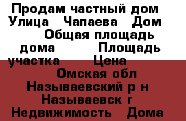 Продам частный дом › Улица ­ Чапаева › Дом ­ 3 › Общая площадь дома ­ 124 › Площадь участка ­ 6 › Цена ­ 1 800 000 - Омская обл., Называевский р-н, Называевск г. Недвижимость » Дома, коттеджи, дачи продажа   